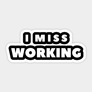 I MISS WORKING Sticker